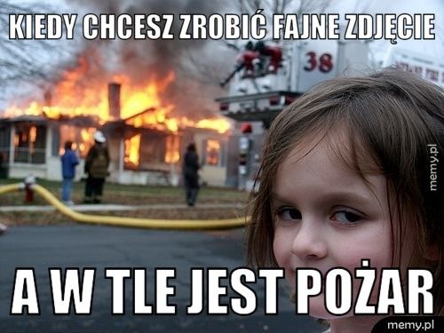 Kiedy chcesz zrobić fajne zdjęcie a w tle jest pożar