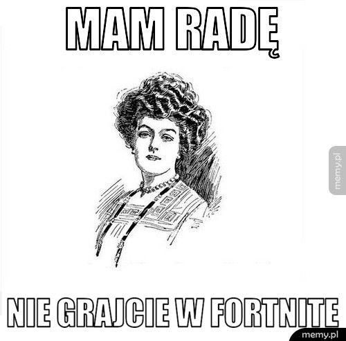Mem: Dobra Rada - Tekst z mema: Mam radę Nie grajcie w fortnite