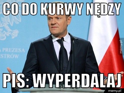 CO DO KURWY NĘDZY PIS: WYPERDALAJ