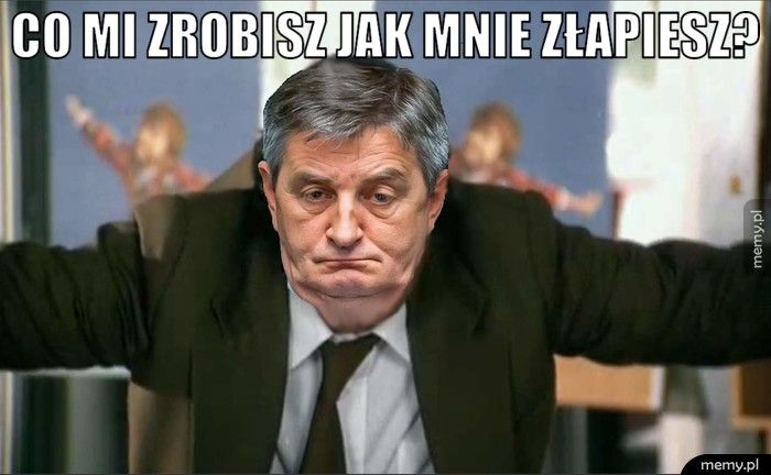 co mi zrobisz jak mnie złapiesz? 