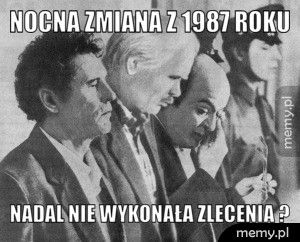 Nocna zmiana z 1987 roku Nadal nie wykonała zlecenia 