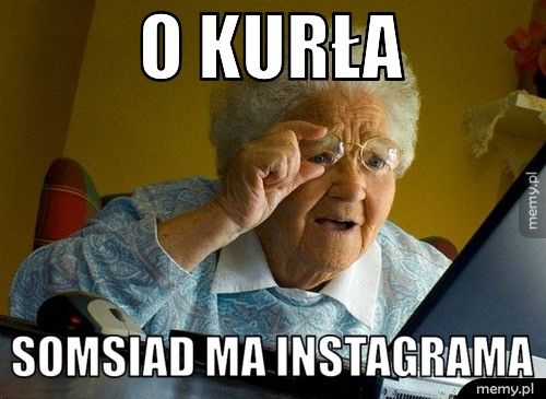 O kurła somsiad ma instagrama