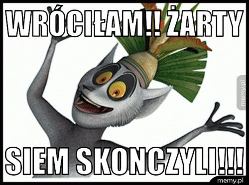 Wróciłam!! Żarty Siem skonczyli!!!