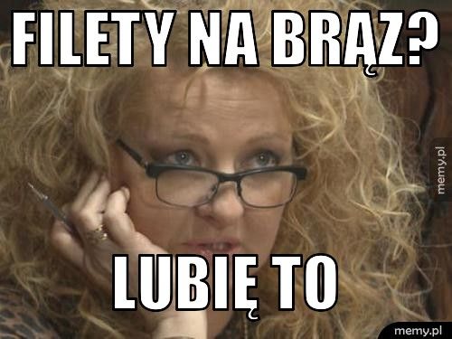 Filety na brąz? Lubię to