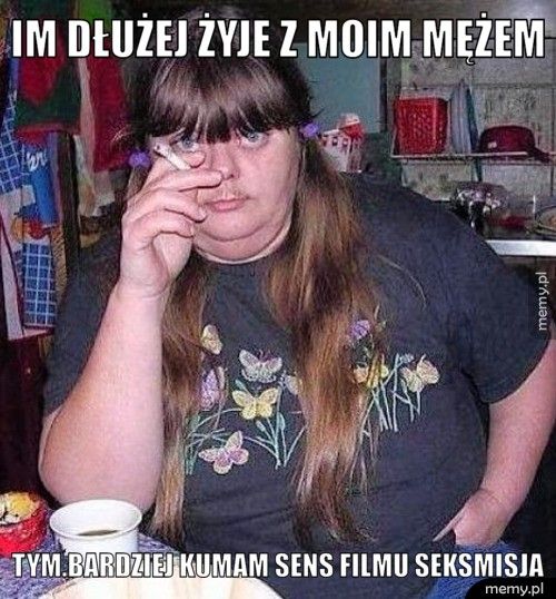 Im dłużej żyje z moim mężem Tym.bardziej kumam sens filmu SEKSMISJA