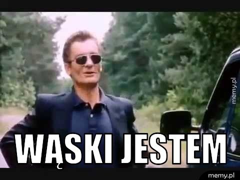  WĄSKI JESTEM
