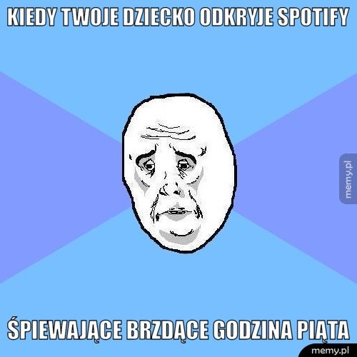 KIEDY TWOJE DZIECKO ODKRYJE SPOTIFY ŚPIEWAJĄCE BRZDĄCE GODZINA PIĄTA