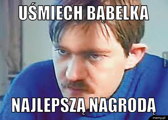 uśmiech bąbelka  najlepszą nagrodą