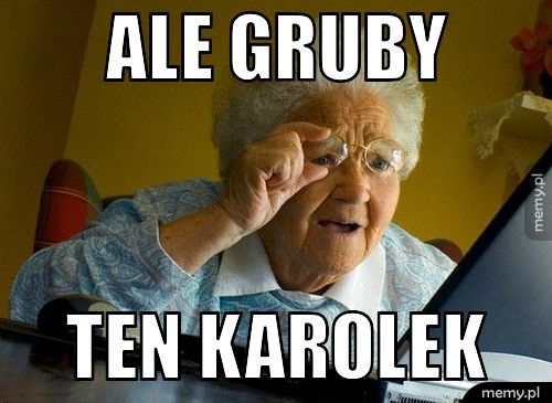 Ale gruby Ten Karolek 