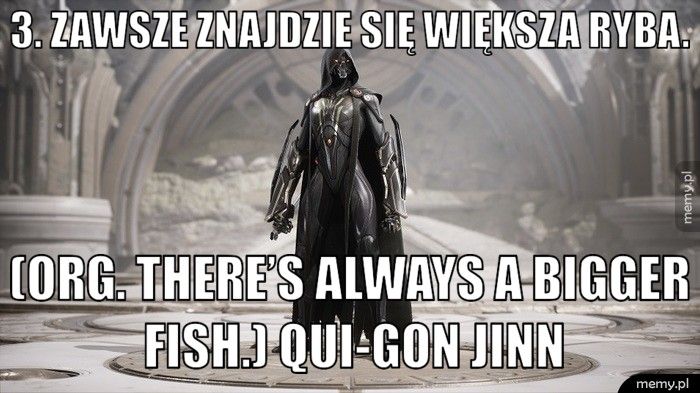 3. Zawsze znajdzie się większa ryba. (org. There’s always a bigger fish.) Qui-Gon Jinn