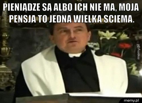 Pieniądze są albo ich nie ma, moja pensja to jedna wielka sciema 