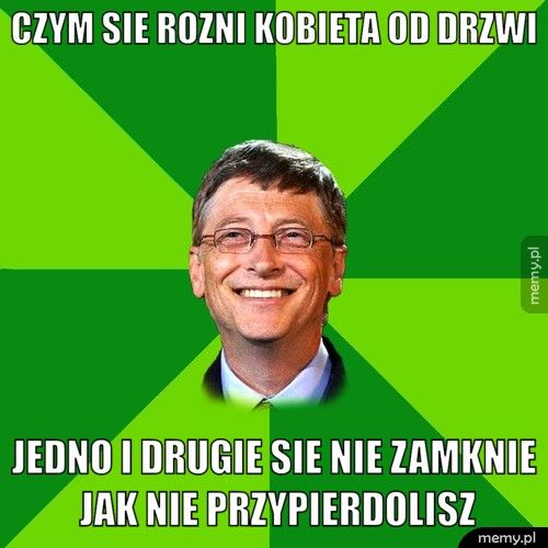 czym sie rozni kobieta od drzwi jedno i drugie sie nie zamknie jak nie przypierdolisz