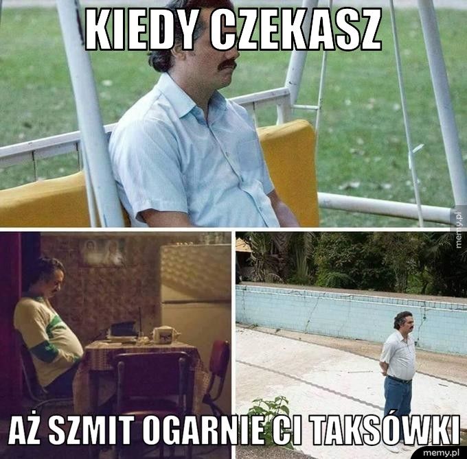 Kiedy czekasz aż szmit ogarnie ci taksówki