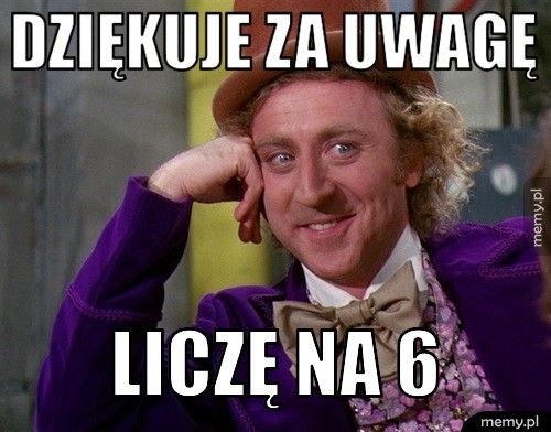 Dziękuje za uwagę  Liczę na 6