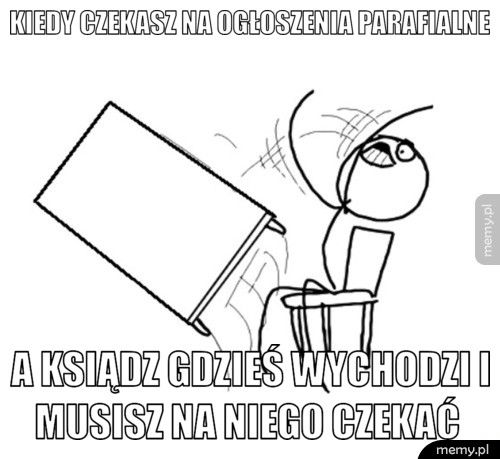 kiedy czekasz na ogłoszenia parafialne  a ksiądz gdzieś wychodzi i musisz na niego czekać  