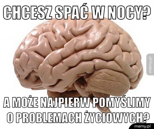 Chcesz spać w nocy? A może najpierw pomyślimy o problemach życiowych?