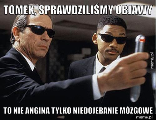 TOMEK, SPRAWDZILIŚMY OBJAWY TO NIE ANGINA TYLKO NIEDOJEBANIE MÓZGOWE