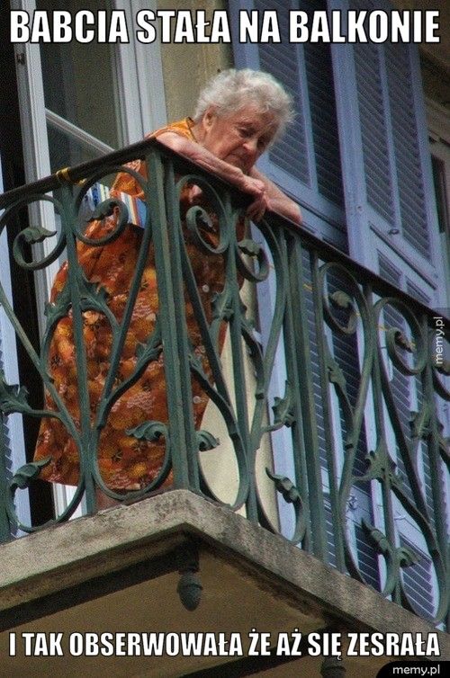 babcia stała na balkonie i tak obserwowała że aż się zesrała