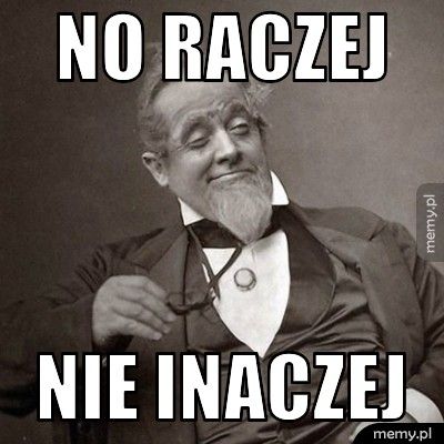 No raczej Nie inaczej