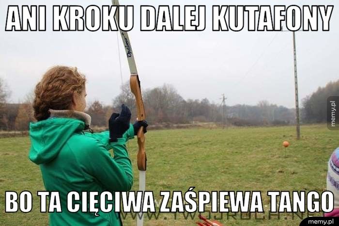 Ani kroku dalej kutafony Bo ta cięciwa zaśpiewa tango