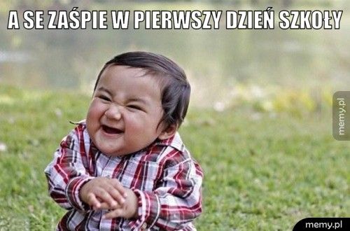 A se zaśpie w pierwszy dzień szkoły