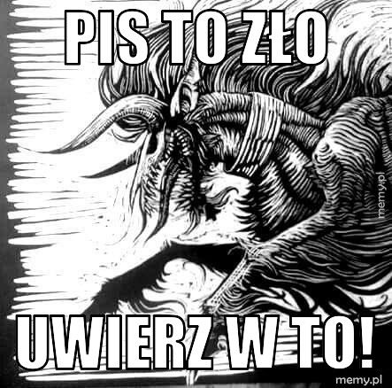 PIS TO ZŁO  Uwierz w to!