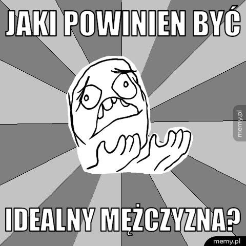 JAKI POWINIEN BYĆ IDEALNY MĘŻCZYZNA?