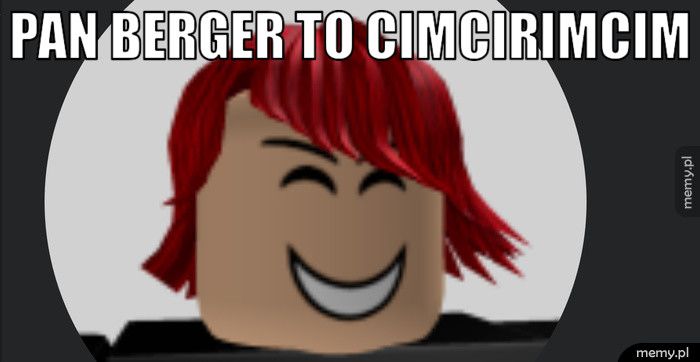 Pan Berger to cimcirimcim 