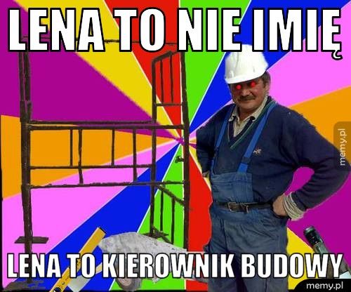 lena to nie imię lena to kierownik budowy