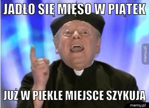 jadło się mięso w piątek już w piekle miejsce szykują