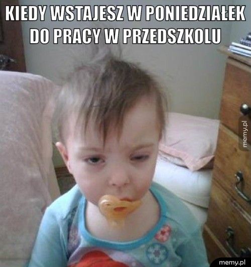 Kiedy wstajesz w poniedziałek do pracy w przedszkolu