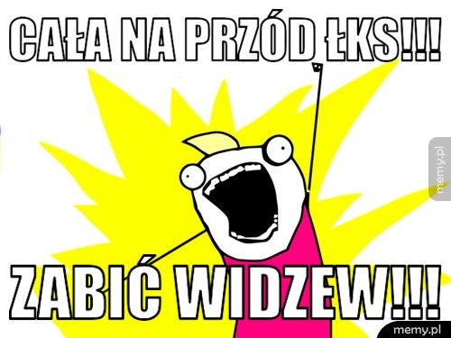 Cała na przód Łks!!! Zabić Widzew!!!