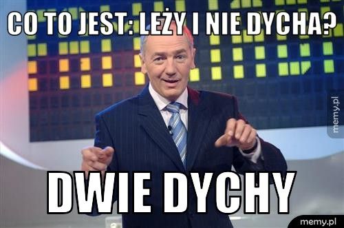 CO TO JEST: LEŻY I NIE DYCHA? DWIE DYCHY