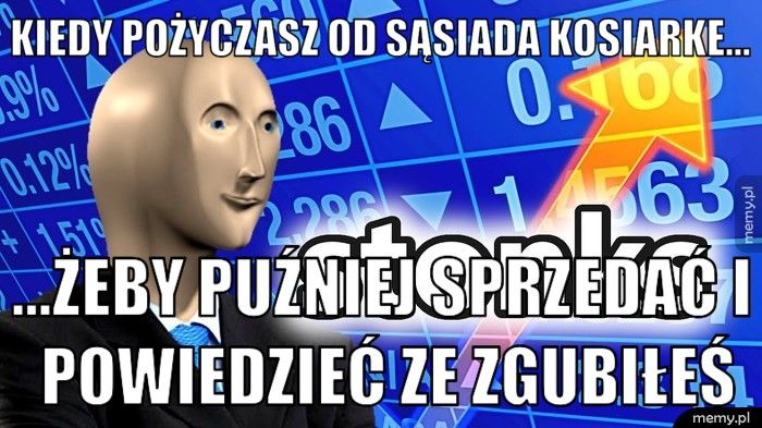 kiedy pożyczasz od sĄsiada kosiarke... ...żeby puźniej sprzedać i powiedzieć ze zgubiłeś