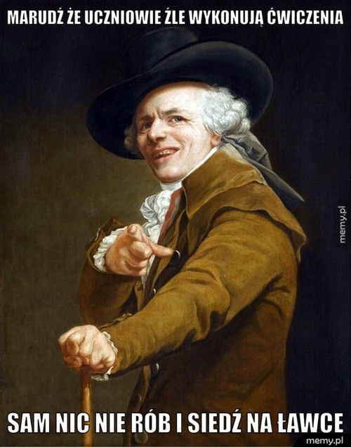 Marudź że uczniowie źle wykonują ćwiczenia Sam nic nie rób i siedź na ławce