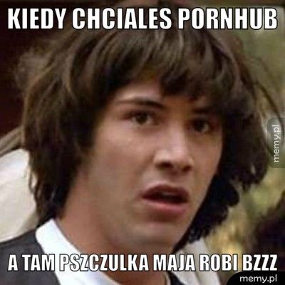 kiedy chciales pornhub a tam pszczulka maja robi bzzz