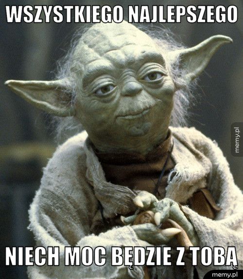 wszystkiego najlepszego NIECH MOC BĘDZIE Z TOBĄ