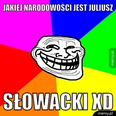 JAKIEJ NARODOWOŚCI JEST JULIUSZ SŁOWACKI XD