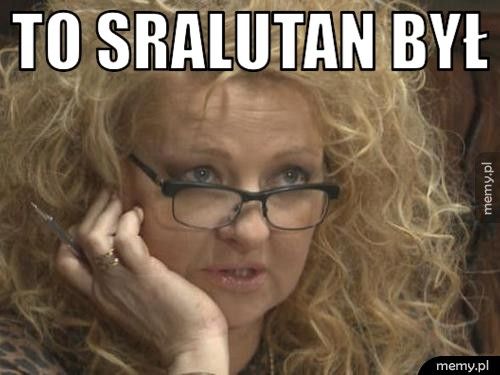 to sralutan był 