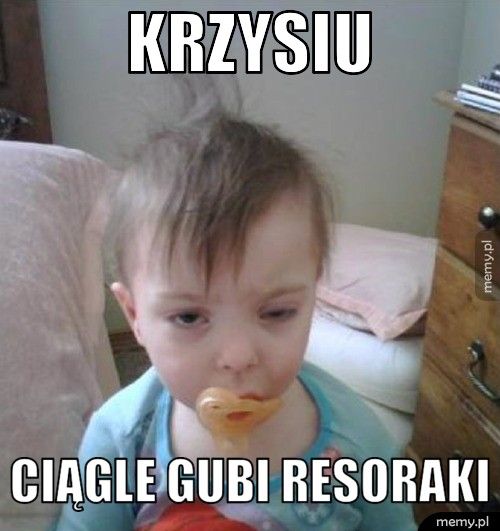 Krzysiu Ciągle gubi resoraki