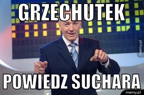 Grzechutek Powiedz suchara