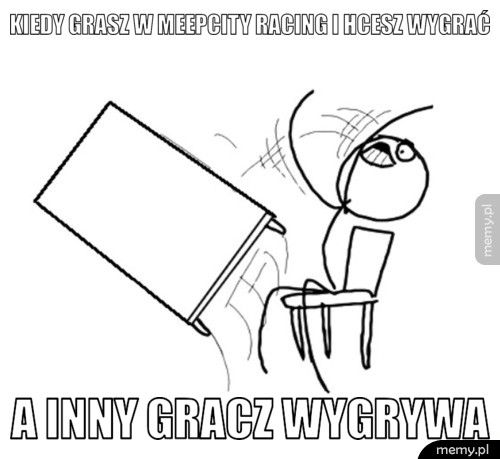 kiedy grasz w meepcity racing i hcesz wygrać a inny gracz wygrywa