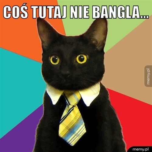 Coś tutaj nie bangla... 