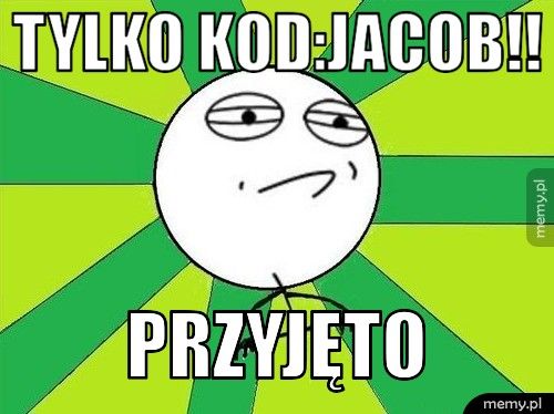 Tylko kod:Jacob!! Przyjęto