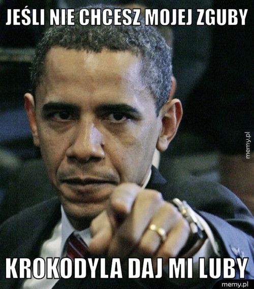 Jeśli nie chcesz mojej zguby krokodyla daj mi luby
