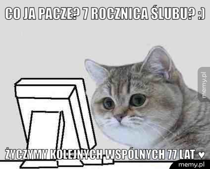 co ja pacze? 7 rocznica ślubu? :) życzymy kolejnych wspólnych 77 lat ♥ 