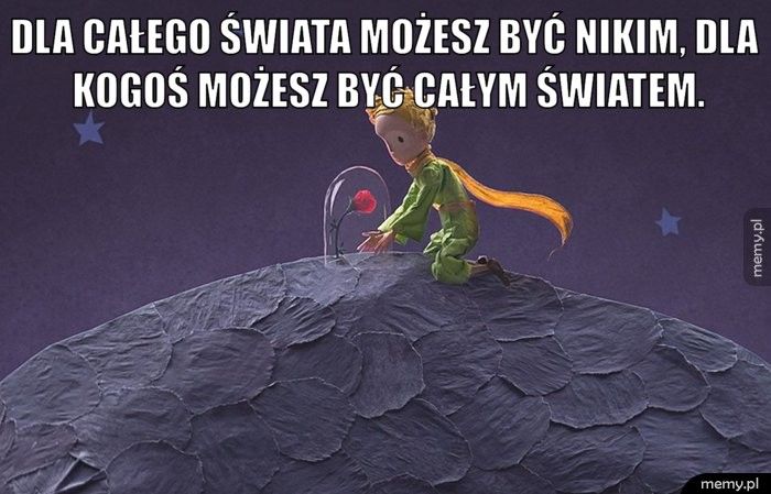 Dla całego świata możesz być nikim, dla kogoś możesz być całym ś 