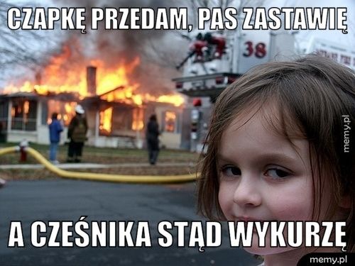 Czapkę przedam, pas zastawię A Cześnika stąd wykurzę