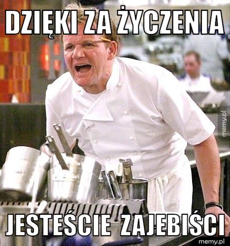 dzięki za życzenia jesteście  zajebiści