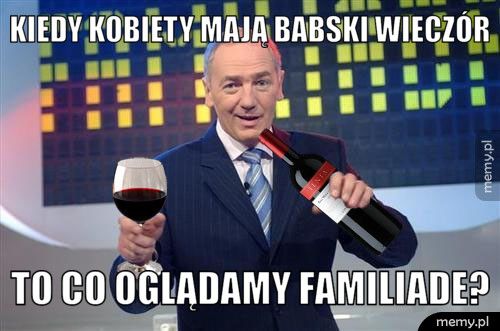 KIEDY KOBIETY MAJĄ BABSKI WIECZÓR TO CO OGLĄDAMY FAMILIADE?